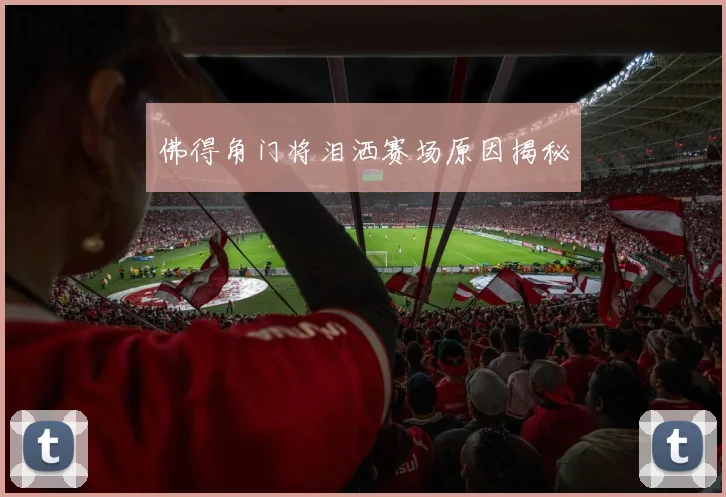佛得角门将泪洒赛场原因揭秘